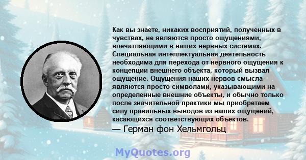 Как вы знаете, никаких восприятий, полученных в чувствах, не являются просто ощущениями, впечатляющими в наших нервных системах. Специальная интеллектуальная деятельность необходима для перехода от нервного ощущения к