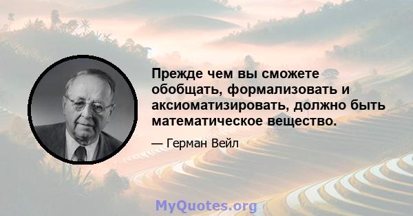 Прежде чем вы сможете обобщать, формализовать и аксиоматизировать, должно быть математическое вещество.