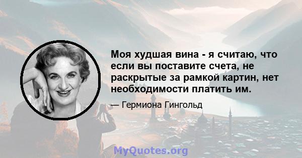 Моя худшая вина - я считаю, что если вы поставите счета, не раскрытые за рамкой картин, нет необходимости платить им.