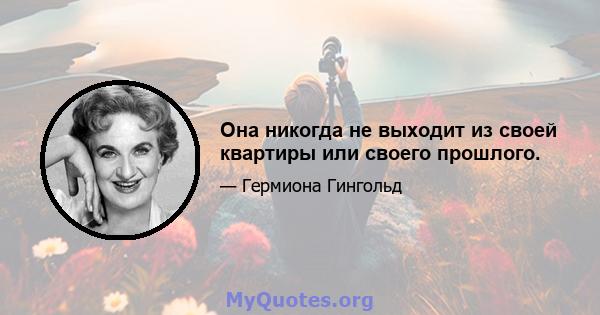 Она никогда не выходит из своей квартиры или своего прошлого.