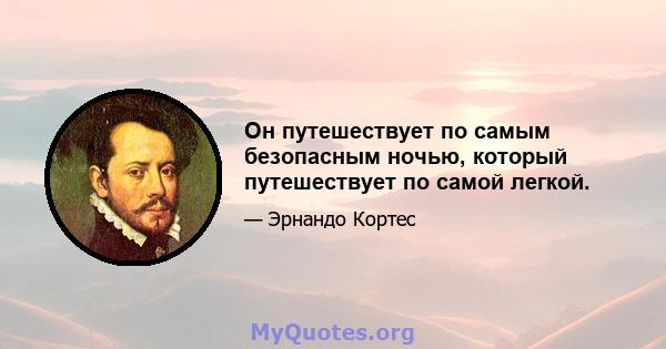 Он путешествует по самым безопасным ночью, который путешествует по самой легкой.