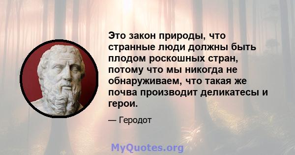 Это закон природы, что странные люди должны быть плодом роскошных стран, потому что мы никогда не обнаруживаем, что такая же почва производит деликатесы и герои.