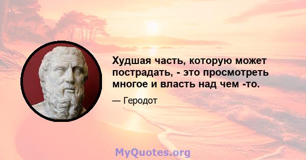 Худшая часть, которую может пострадать, - это просмотреть многое и власть над чем -то.