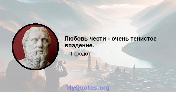 Любовь чести - очень тенистое владение.