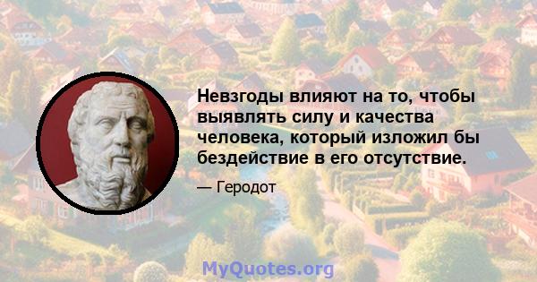 Невзгоды влияют на то, чтобы выявлять силу и качества человека, который изложил бы бездействие в его отсутствие.