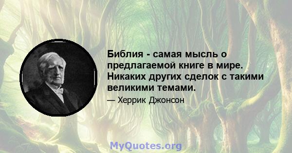 Библия - самая мысль о предлагаемой книге в мире. Никаких других сделок с такими великими темами.