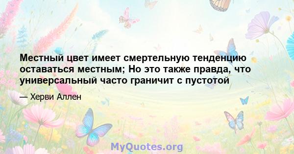 Местный цвет имеет смертельную тенденцию оставаться местным; Но это также правда, что универсальный часто граничит с пустотой