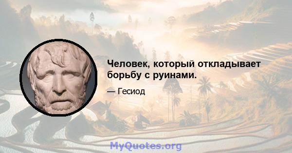 Человек, который откладывает борьбу с руинами.