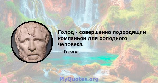 Голод - совершенно подходящий компаньон для холодного человека.