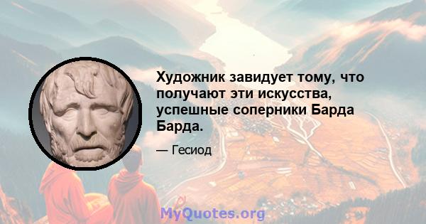 Художник завидует тому, что получают эти искусства, успешные соперники Барда Барда.