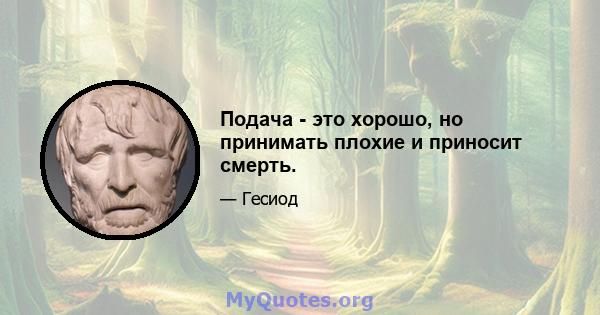 Подача - это хорошо, но принимать плохие и приносит смерть.