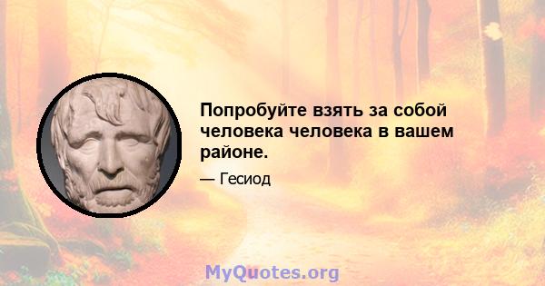 Попробуйте взять за собой человека человека в вашем районе.