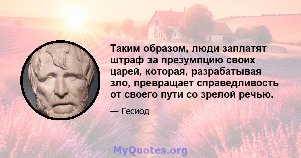 Таким образом, люди заплатят штраф за презумпцию своих царей, которая, разрабатывая зло, превращает справедливость от своего пути со зрелой речью.