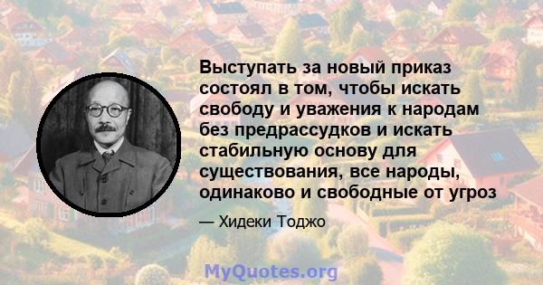 Выступать за новый приказ состоял в том, чтобы искать свободу и уважения к народам без предрассудков и искать стабильную основу для существования, все народы, одинаково и свободные от угроз