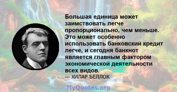 Большая единица может заимствовать легче пропорционально, чем меньше. Это может особенно использовать банковский кредит легче, и сегодня банкнот является главным фактором экономической деятельности всех видов.