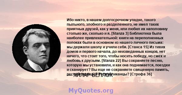 Ибо никто, в нашем долгосрочном упадке, такого пыльного, злобного и разделенного, не имел таких приятных друзей, как у меня, или любил их наполовину столько же, сколько и я. [Stanza 3] Библиотека была наиболее