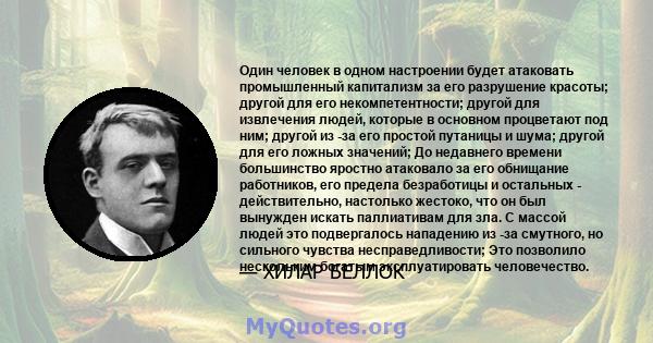 Один человек в одном настроении будет атаковать промышленный капитализм за его разрушение красоты; другой для его некомпетентности; другой для извлечения людей, которые в основном процветают под ним; другой из -за его