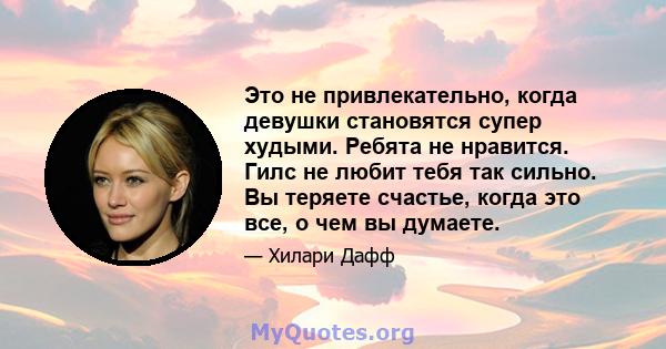 Это не привлекательно, когда девушки становятся супер худыми. Ребята не нравится. Гилс не любит тебя так сильно. Вы теряете счастье, когда это все, о чем вы думаете.