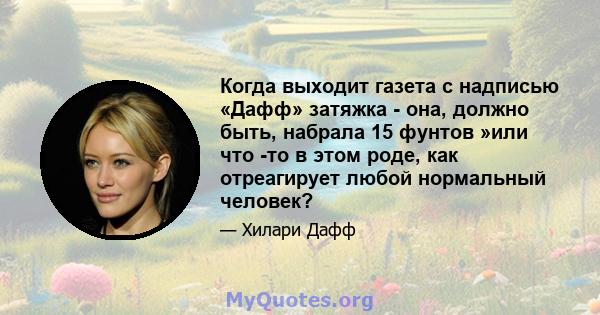 Когда выходит газета с надписью «Дафф» затяжка - она, должно быть, набрала 15 фунтов »или что -то в этом роде, как отреагирует любой нормальный человек?