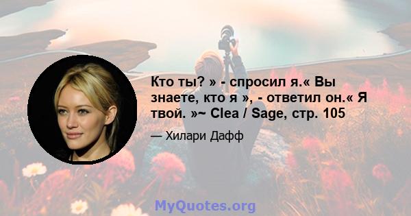 Кто ты? » - спросил я.« Вы знаете, кто я », - ответил он.« Я твой. »~ Clea / Sage, стр. 105