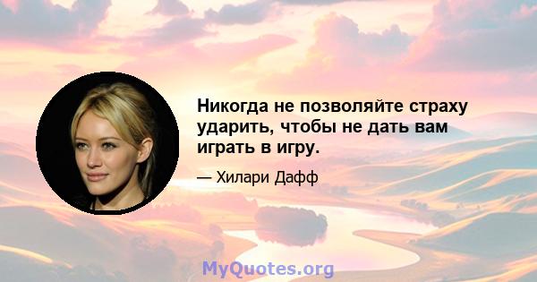 Никогда не позволяйте страху ударить, чтобы не дать вам играть в игру.