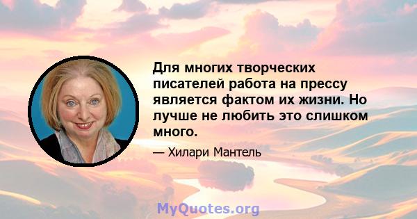 Для многих творческих писателей работа на прессу является фактом их жизни. Но лучше не любить это слишком много.