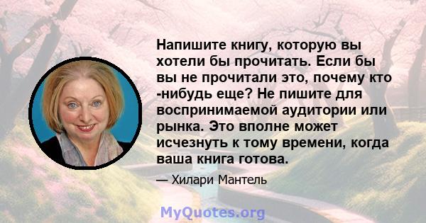 Напишите книгу, которую вы хотели бы прочитать. Если бы вы не прочитали это, почему кто -нибудь еще? Не пишите для воспринимаемой аудитории или рынка. Это вполне может исчезнуть к тому времени, когда ваша книга готова.