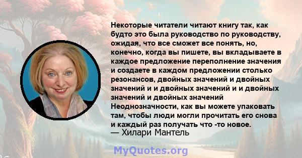 Некоторые читатели читают книгу так, как будто это была руководство по руководству, ожидая, что все сможет все понять, но, конечно, когда вы пишете, вы вкладываете в каждое предложение переполнение значения и создаете в 