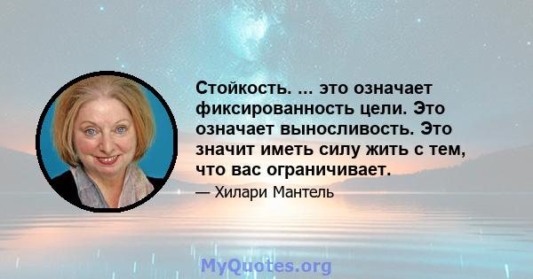 Стойкость. ... это означает фиксированность цели. Это означает выносливость. Это значит иметь силу жить с тем, что вас ограничивает.