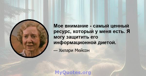 Мое внимание - самый ценный ресурс, который у меня есть. Я могу защитить его информационной диетой.