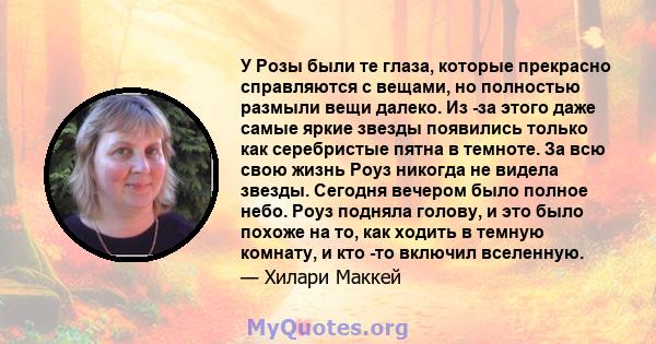 У Розы были те глаза, которые прекрасно справляются с вещами, но полностью размыли вещи далеко. Из -за этого даже самые яркие звезды появились только как серебристые пятна в темноте. За всю свою жизнь Роуз никогда не