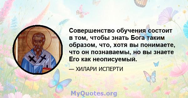 Совершенство обучения состоит в том, чтобы знать Бога таким образом, что, хотя вы понимаете, что он познаваемы, но вы знаете Его как неописуемый.