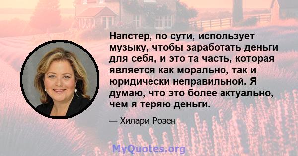 Напстер, по сути, использует музыку, чтобы заработать деньги для себя, и это та часть, которая является как морально, так и юридически неправильной. Я думаю, что это более актуально, чем я теряю деньги.