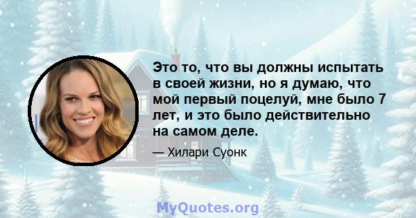 Это то, что вы должны испытать в своей жизни, но я думаю, что мой первый поцелуй, мне было 7 лет, и это было действительно на самом деле.