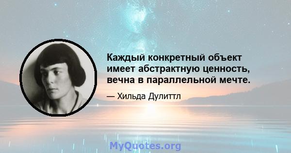 Каждый конкретный объект имеет абстрактную ценность, вечна в параллельной мечте.