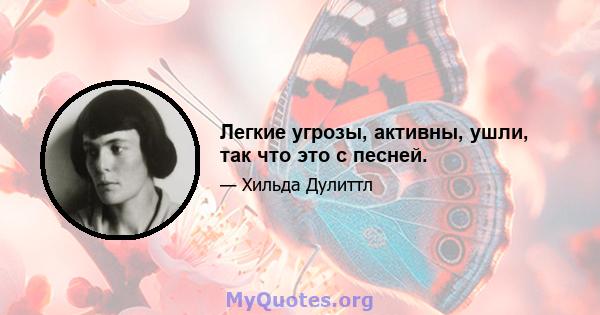 Легкие угрозы, активны, ушли, так что это с песней.