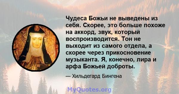 Чудеса Божьи не выведены из себя. Скорее, это больше похоже на аккорд, звук, который воспроизводится. Тон не выходит из самого отдела, а скорее через прикосновение музыканта. Я, конечно, лира и арфа Божьей доброты.