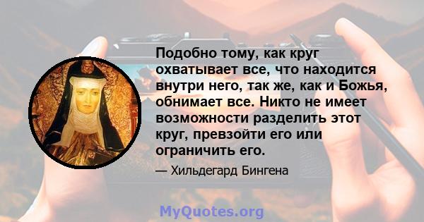 Подобно тому, как круг охватывает все, что находится внутри него, так же, как и Божья, обнимает все. Никто не имеет возможности разделить этот круг, превзойти его или ограничить его.