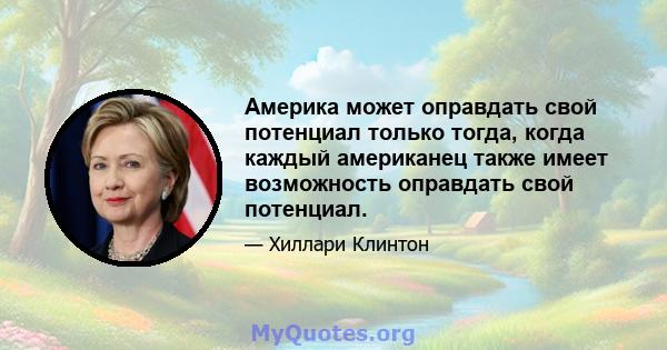 Америка может оправдать свой потенциал только тогда, когда каждый американец также имеет возможность оправдать свой потенциал.