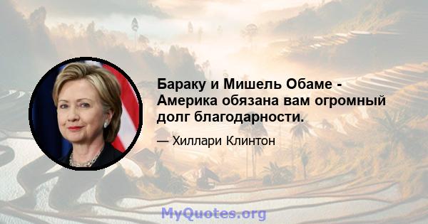 Бараку и Мишель Обаме - Америка обязана вам огромный долг благодарности.