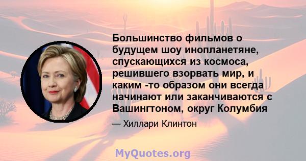 Большинство фильмов о будущем шоу инопланетяне, спускающихся из космоса, решившего взорвать мир, и каким -то образом они всегда начинают или заканчиваются с Вашингтоном, округ Колумбия