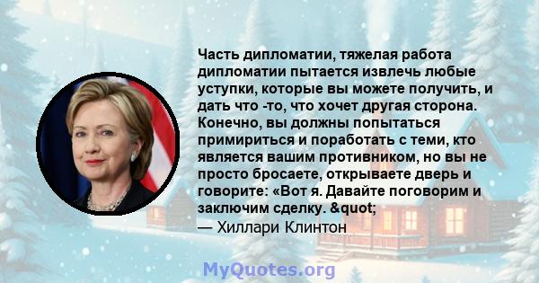 Часть дипломатии, тяжелая работа дипломатии пытается извлечь любые уступки, которые вы можете получить, и дать что -то, что хочет другая сторона. Конечно, вы должны попытаться примириться и поработать с теми, кто