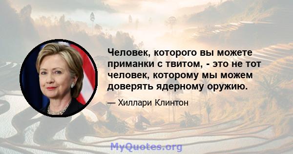 Человек, которого вы можете приманки с твитом, - это не тот человек, которому мы можем доверять ядерному оружию.