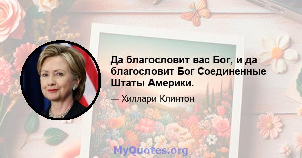 Да благословит вас Бог, и да благословит Бог Соединенные Штаты Америки.