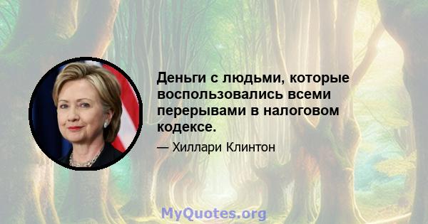 Деньги с людьми, которые воспользовались всеми перерывами в налоговом кодексе.