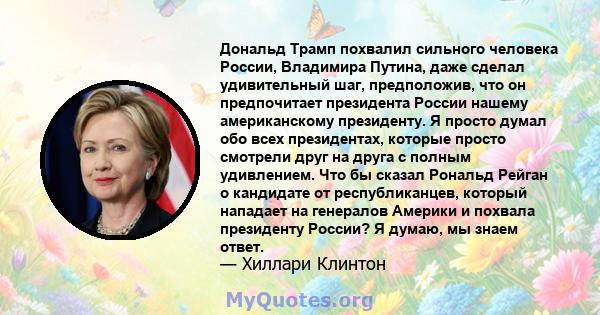 Дональд Трамп похвалил сильного человека России, Владимира Путина, даже сделал удивительный шаг, предположив, что он предпочитает президента России нашему американскому президенту. Я просто думал обо всех президентах,