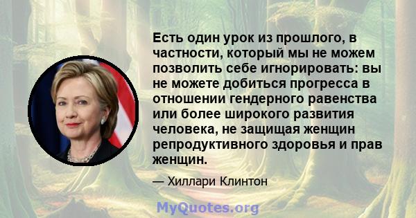 Есть один урок из прошлого, в частности, который мы не можем позволить себе игнорировать: вы не можете добиться прогресса в отношении гендерного равенства или более широкого развития человека, не защищая женщин