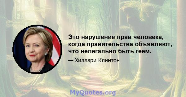 Это нарушение прав человека, когда правительства объявляют, что нелегально быть геем.