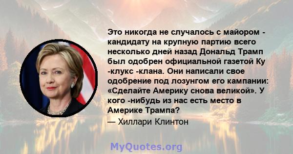 Это никогда не случалось с майором - кандидату на крупную партию всего несколько дней назад Дональд Трамп был одобрен официальной газетой Ку -клукс -клана. Они написали свое одобрение под лозунгом его кампании: