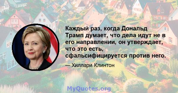 Каждый раз, когда Дональд Трамп думает, что дела идут не в его направлении, он утверждает, что это есть, сфальсифицируется против него.